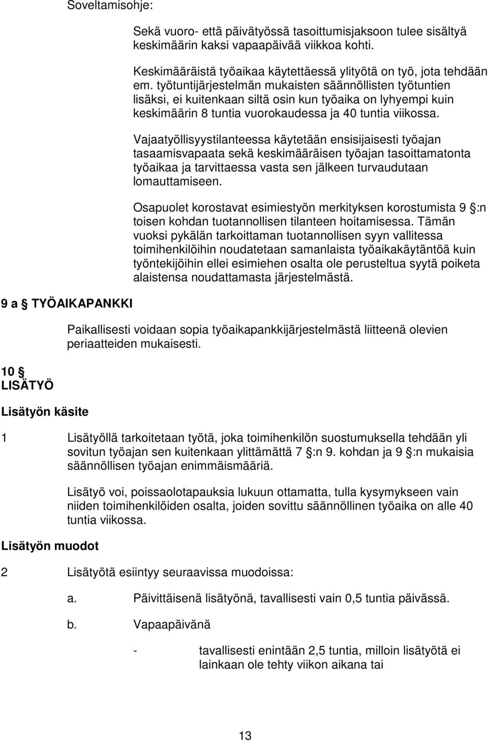 työtuntijärjestelmän mukaisten säännöllisten työtuntien lisäksi, ei kuitenkaan siltä osin kun työaika on lyhyempi kuin keskimäärin 8 tuntia vuorokaudessa ja 40 tuntia viikossa.