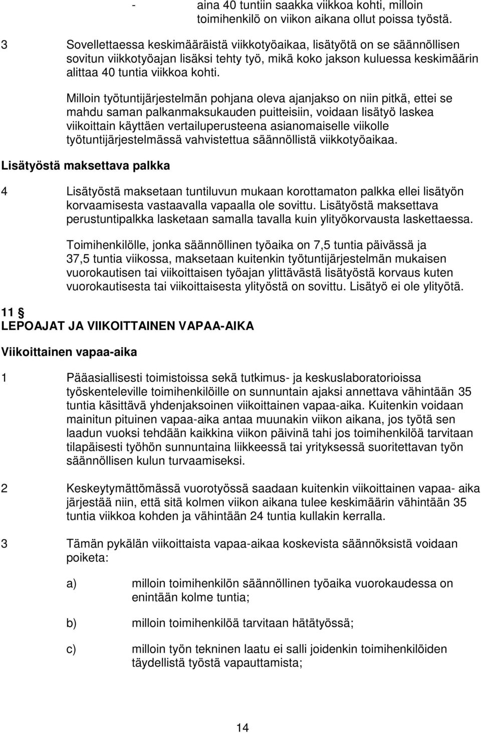 Milloin työtuntijärjestelmän pohjana oleva ajanjakso on niin pitkä, ettei se mahdu saman palkanmaksukauden puitteisiin, voidaan lisätyö laskea viikoittain käyttäen vertailuperusteena asianomaiselle