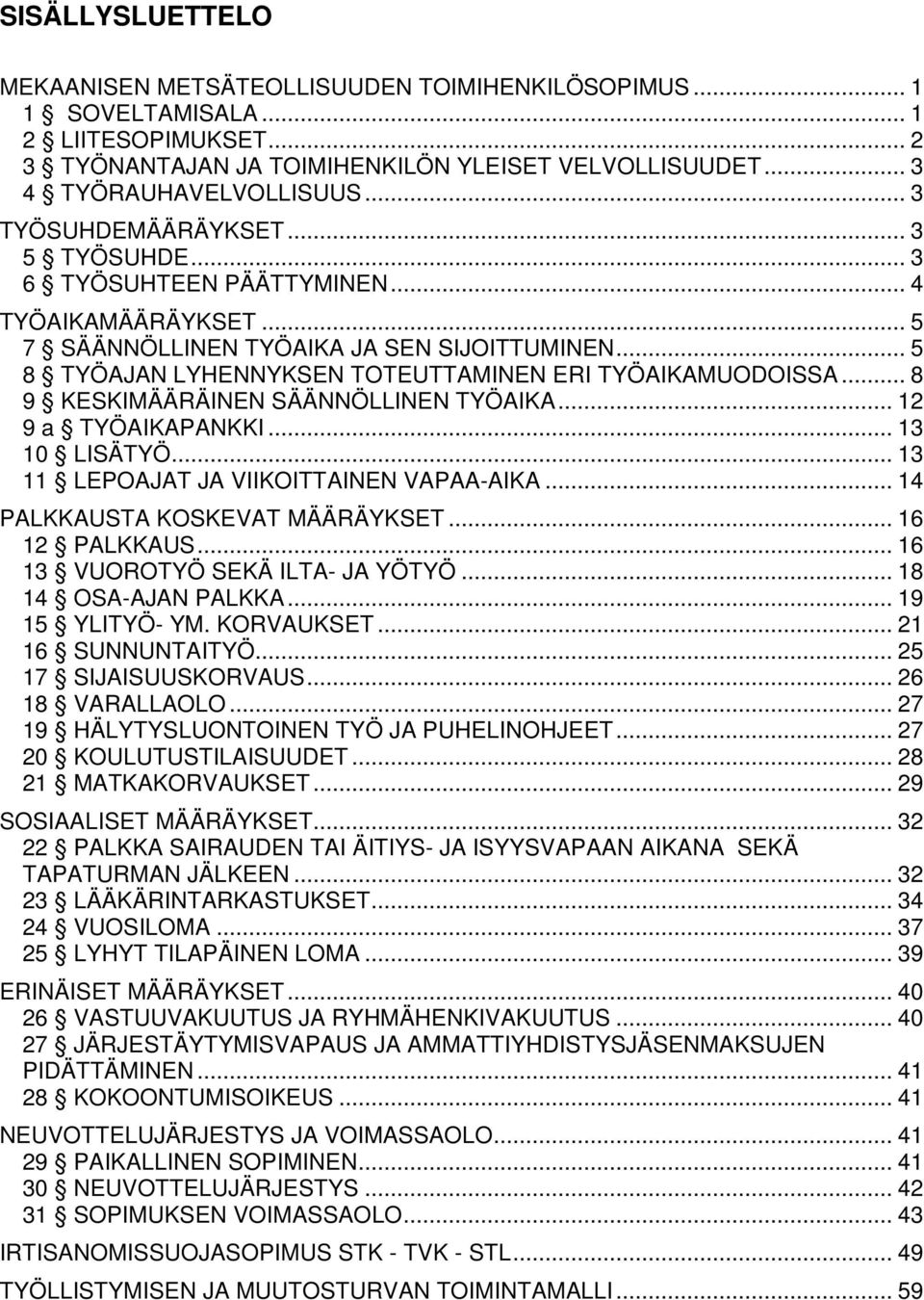 .. 5 8 TYÖAJAN LYHENNYKSEN TOTEUTTAMINEN ERI TYÖAIKAMUODOISSA... 8 9 KESKIMÄÄRÄINEN SÄÄNNÖLLINEN TYÖAIKA... 12 9 a TYÖAIKAPANKKI... 13 10 LISÄTYÖ... 13 11 LEPOAJAT JA VIIKOITTAINEN VAPAA-AIKA.