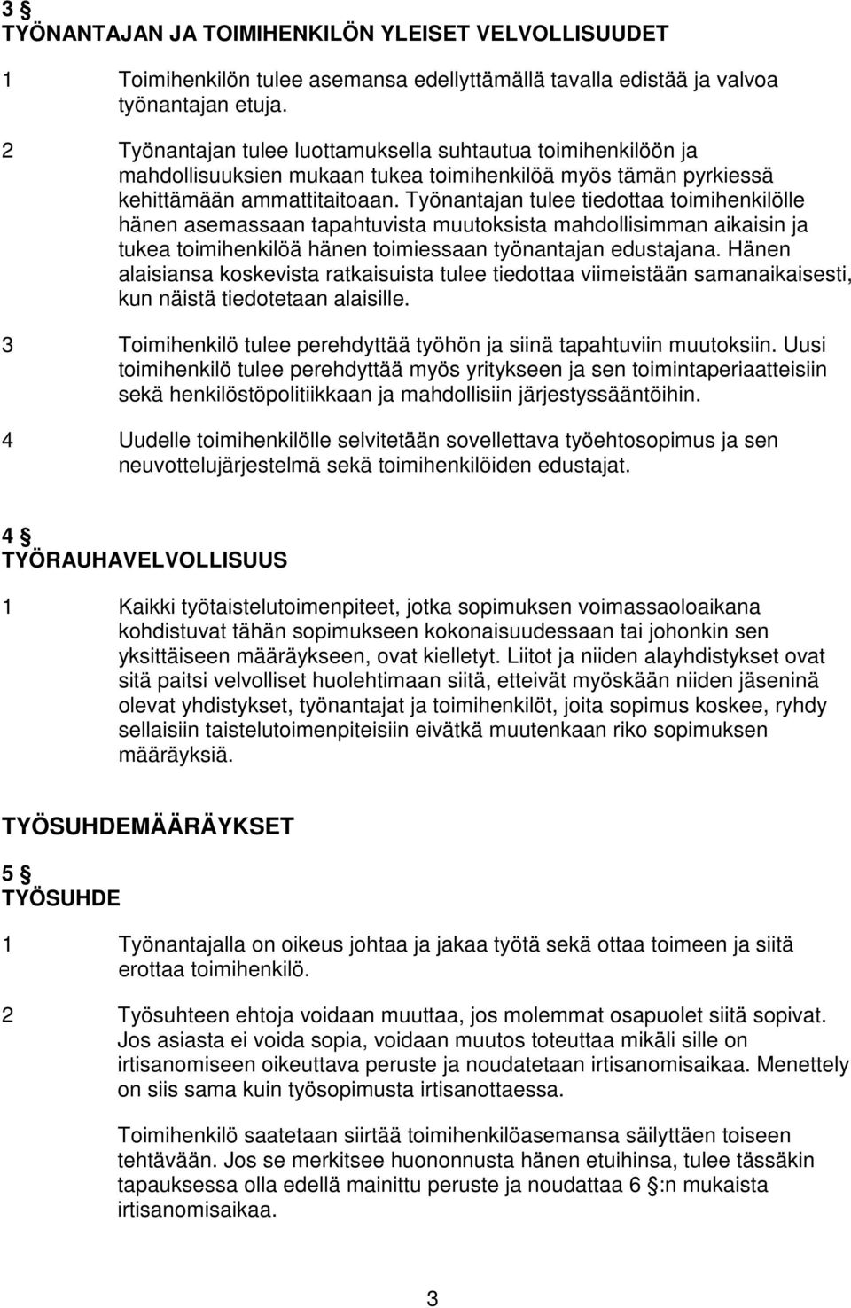 Työnantajan tulee tiedottaa toimihenkilölle hänen asemassaan tapahtuvista muutoksista mahdollisimman aikaisin ja tukea toimihenkilöä hänen toimiessaan työnantajan edustajana.