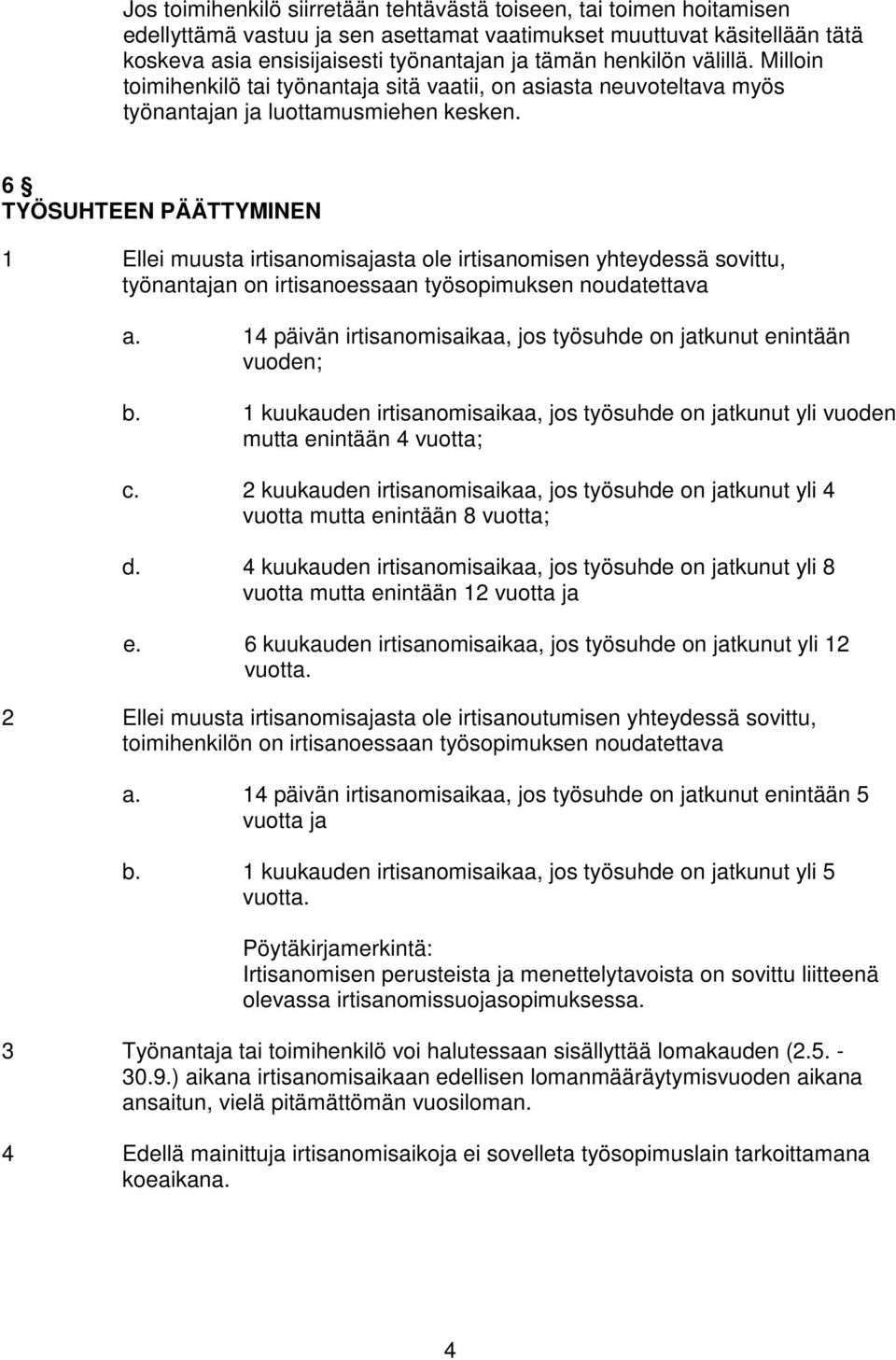 6 TYÖSUHTEEN PÄÄTTYMINEN 1 Ellei muusta irtisanomisajasta ole irtisanomisen yhteydessä sovittu, työnantajan on irtisanoessaan työsopimuksen noudatettava a.