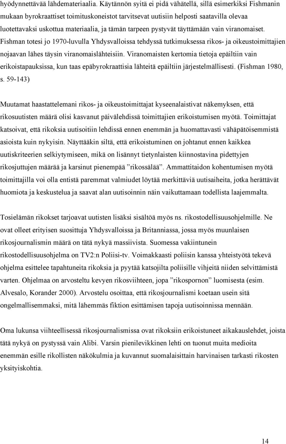 tarpeen pystyvät täyttämään vain viranomaiset. Fishman totesi jo 1970-luvulla Yhdysvalloissa tehdyssä tutkimuksessa rikos- ja oikeustoimittajien nojaavan lähes täysin viranomaislähteisiin.