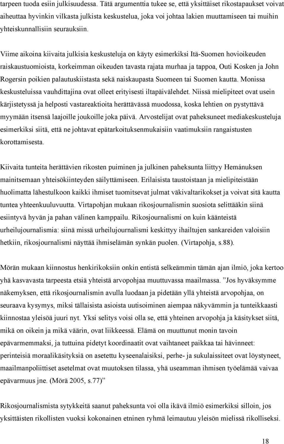 Viime aikoina kiivaita julkisia keskusteluja on käyty esimerkiksi Itä-Suomen hovioikeuden raiskaustuomioista, korkeimman oikeuden tavasta rajata murhaa ja tappoa, Outi Kosken ja John Rogersin poikien