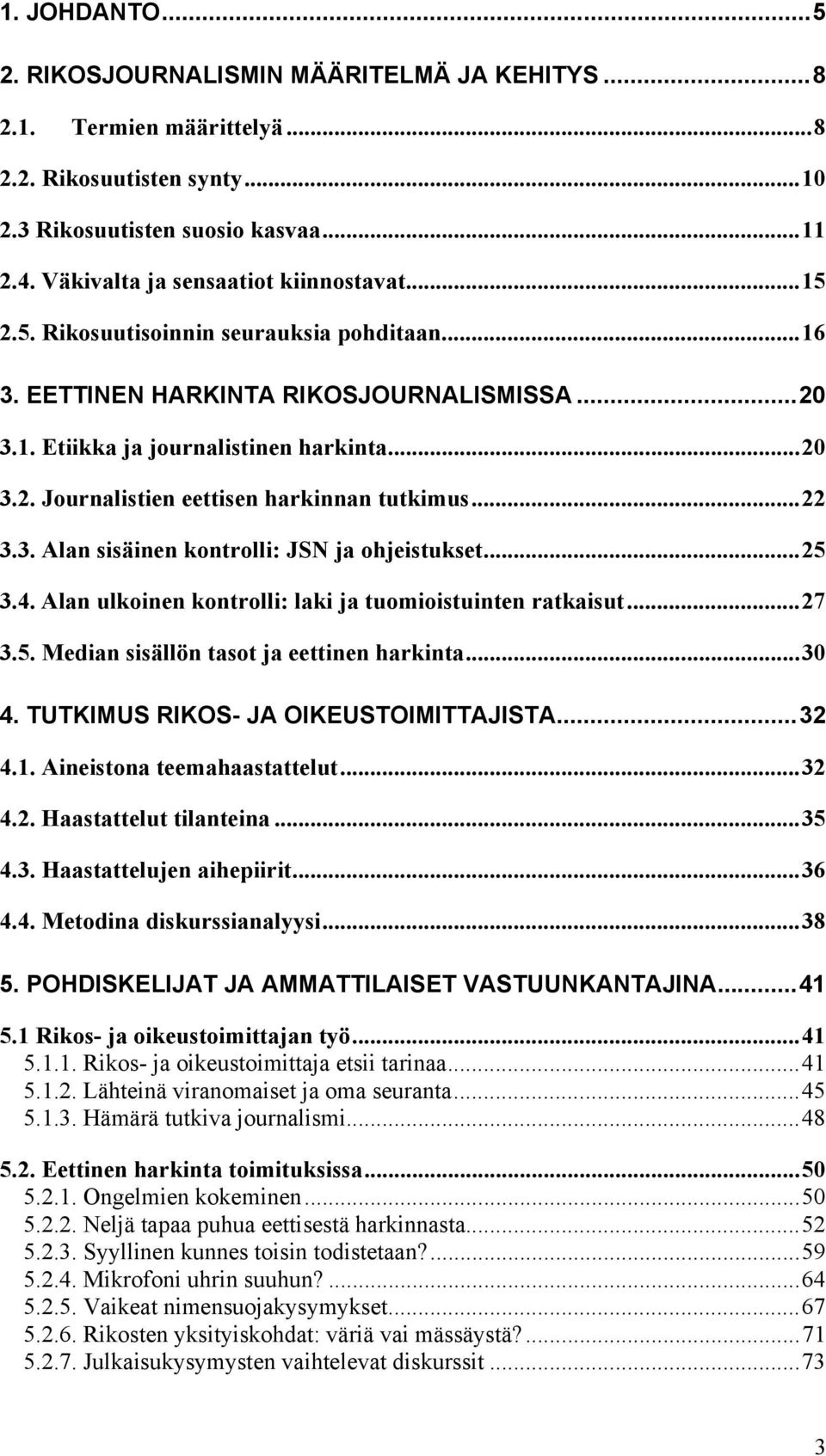 ..22 3.3. Alan sisäinen kontrolli: JSN ja ohjeistukset...25 3.4. Alan ulkoinen kontrolli: laki ja tuomioistuinten ratkaisut...27 3.5. Median sisällön tasot ja eettinen harkinta...30 4.