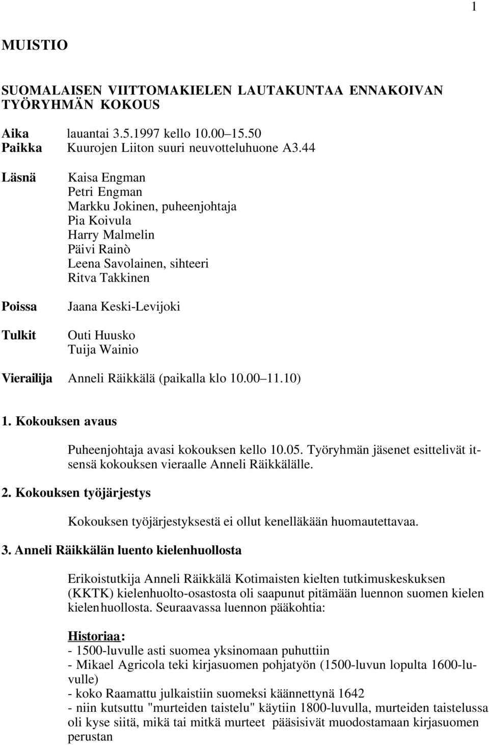 Wainio Vierailija Anneli Räikkälä (paikalla klo 10.00 11.10) 1. Kokouksen avaus Puheenjohtaja avasi kokouksen kello 10.05. Työryhmän jäsenet esittelivät itsensä kokouksen vieraalle Anneli Räikkälälle.