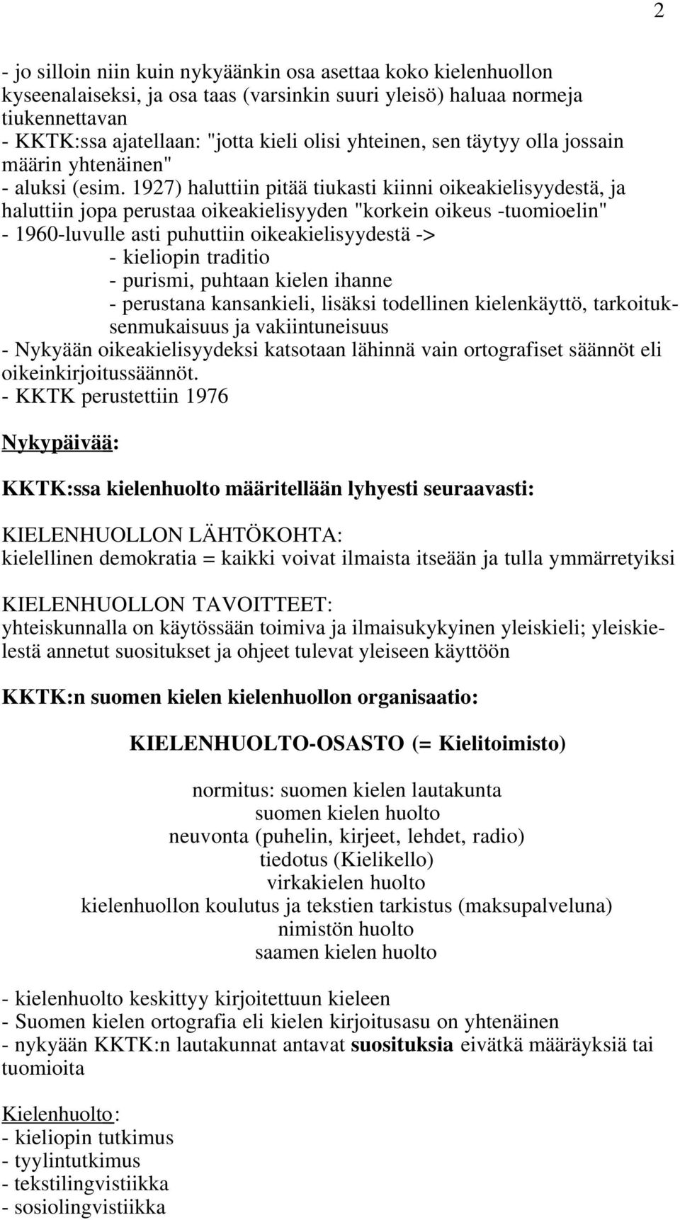 1927) haluttiin pitää tiukasti kiinni oikeakielisyydestä, ja haluttiin jopa perustaa oikeakielisyyden "korkein oikeus -tuomioelin" - 1960-luvulle asti puhuttiin oikeakielisyydestä -> - kieliopin