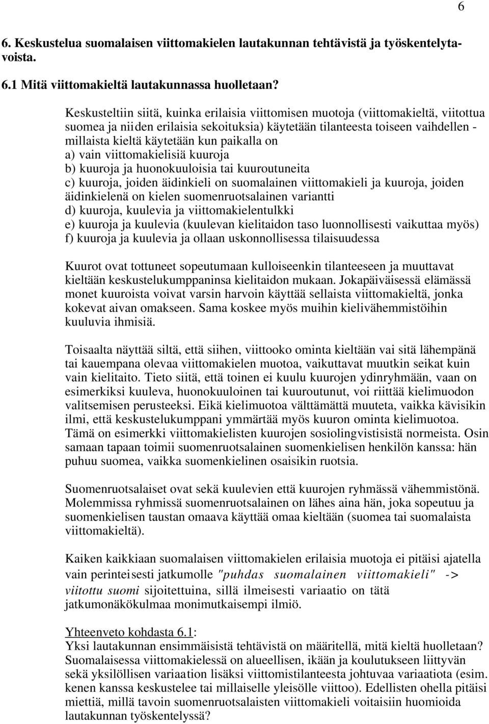 paikalla on a) vain viittomakielisiä kuuroja b) kuuroja ja huonokuuloisia tai kuuroutuneita c) kuuroja, joiden äidinkieli on suomalainen viittomakieli ja kuuroja, joiden äidinkielenä on kielen