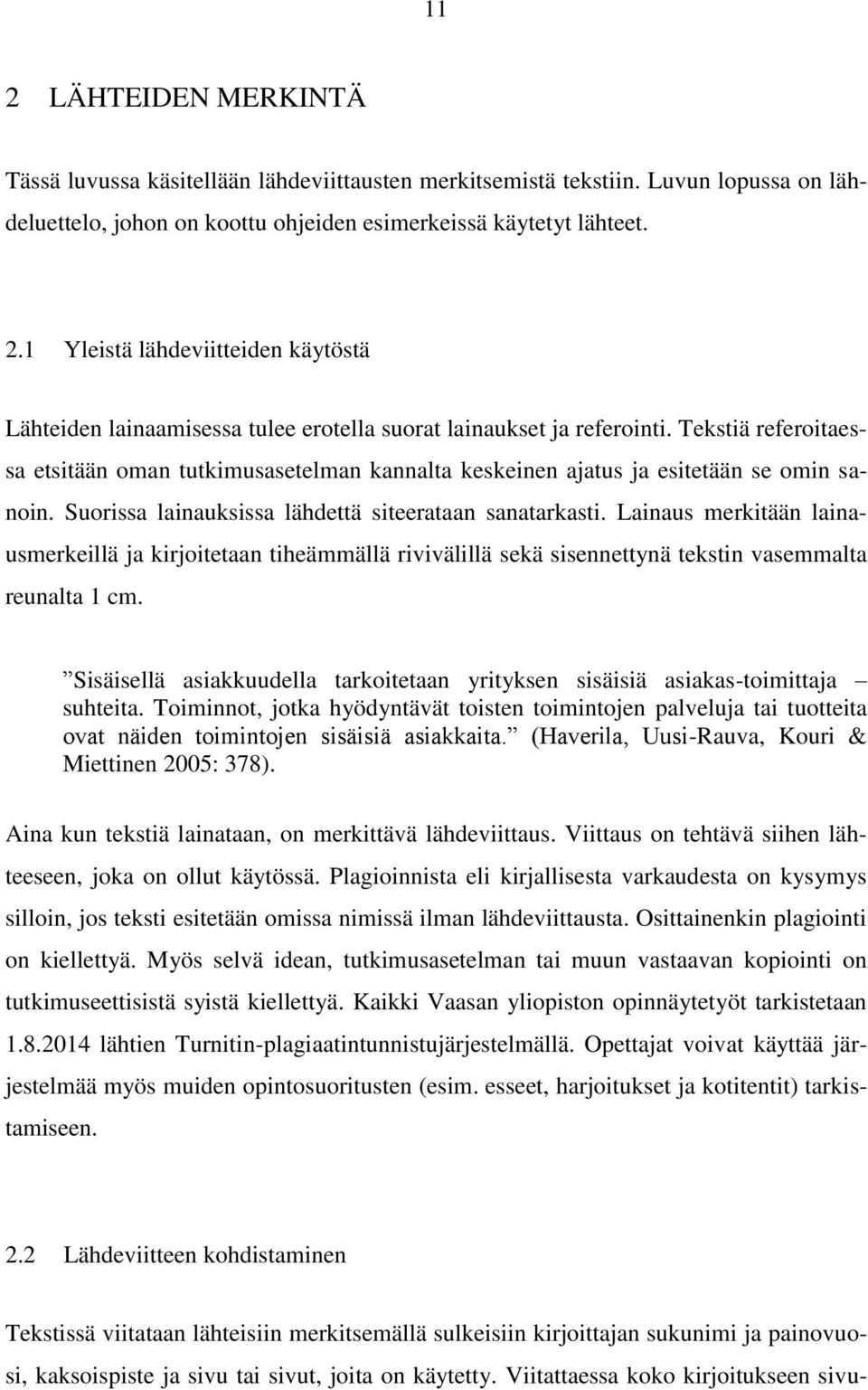 Lainaus merkitään lainausmerkeillä ja kirjoitetaan tiheämmällä rivivälillä sekä sisennettynä tekstin vasemmalta reunalta 1 cm.