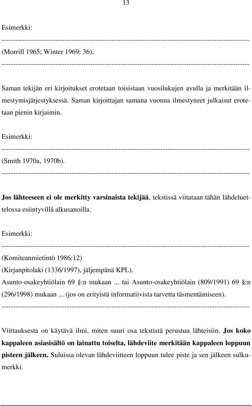 Jos lähteeseen ei ole merkitty varsinaista tekijää, tekstissä viitataan tähän lähdeluettelossa esiintyvillä alkusanoilla. (Komiteanmietintö 1986:12) (Kirjanpitolaki (1336/1997), jäljempänä KPL).