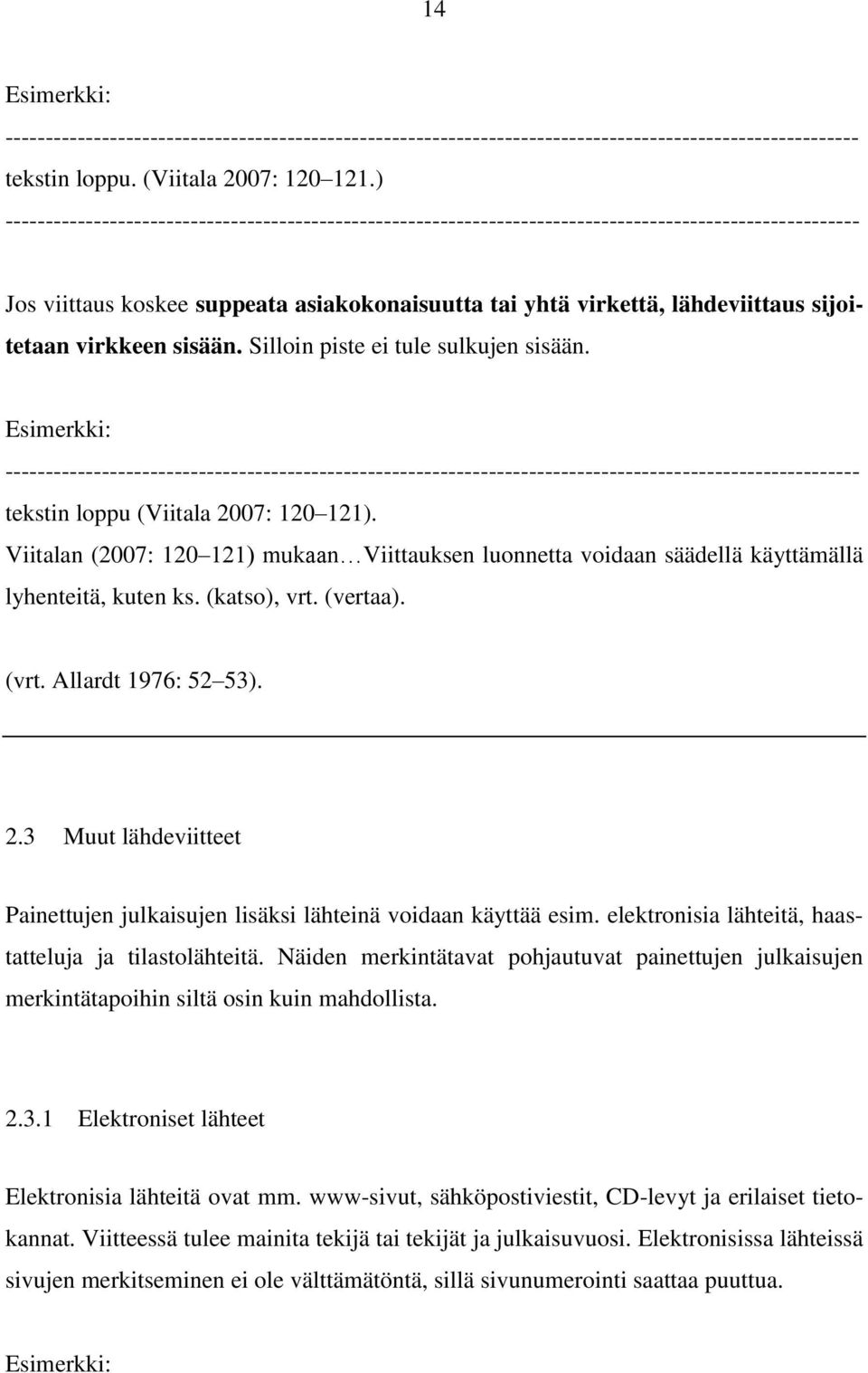 elektronisia lähteitä, haastatteluja ja tilastolähteitä. Näiden merkintätavat pohjautuvat painettujen julkaisujen merkintätapoihin siltä osin kuin mahdollista. 2.3.