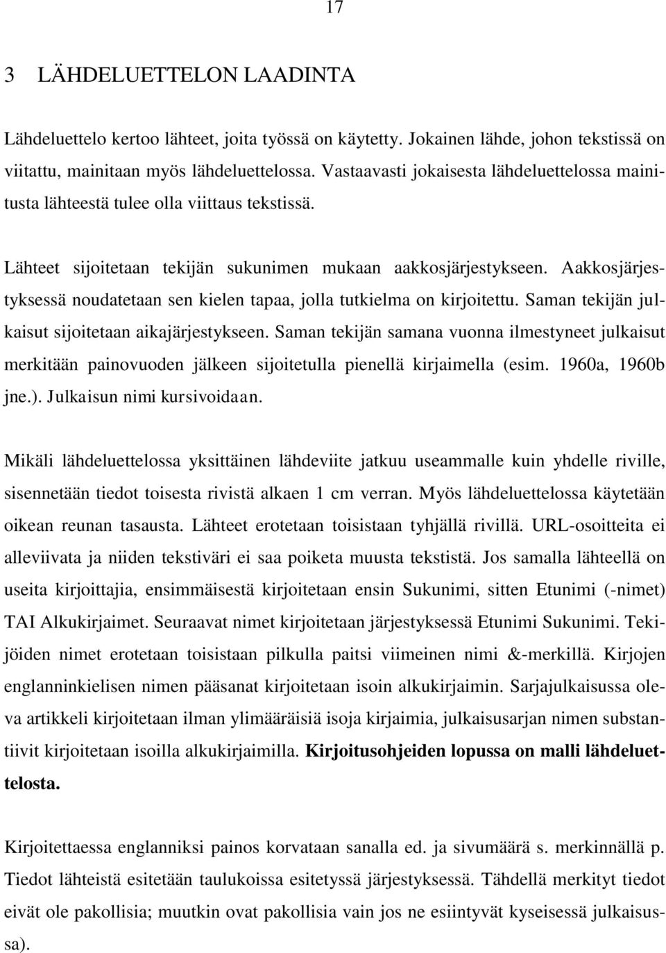 Aakkosjärjestyksessä noudatetaan sen kielen tapaa, jolla tutkielma on kirjoitettu. Saman tekijän julkaisut sijoitetaan aikajärjestykseen.