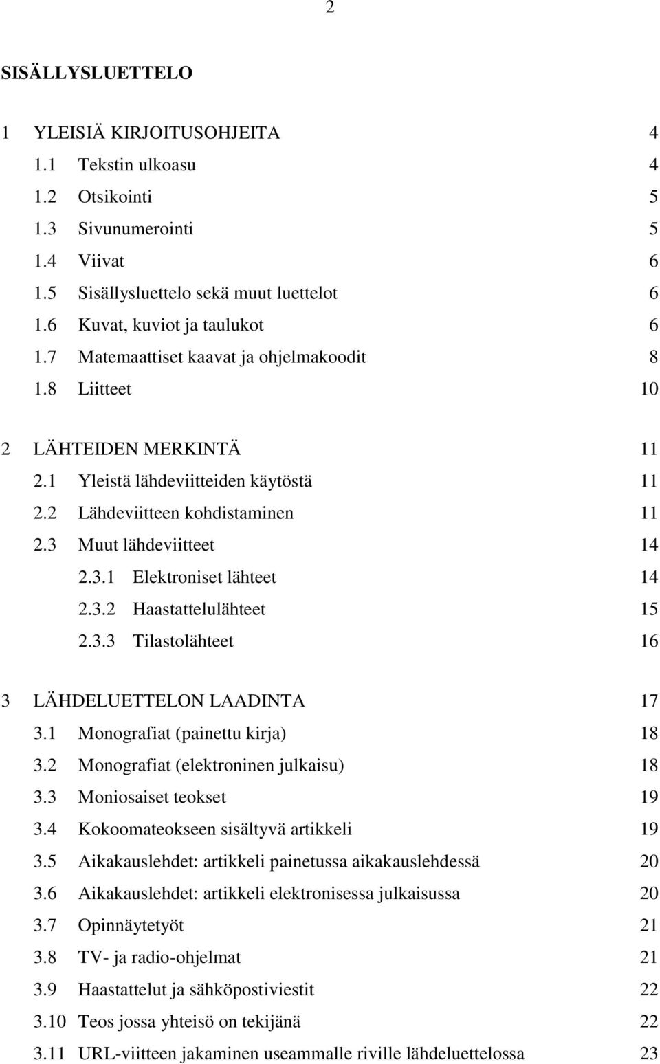 3.2 Haastattelulähteet 15 2.3.3 Tilastolähteet 16 3 LÄHDELUETTELON LAADINTA 17 3.1 Monografiat (painettu kirja) 18 3.2 Monografiat (elektroninen julkaisu) 18 3.3 Moniosaiset teokset 19 3.