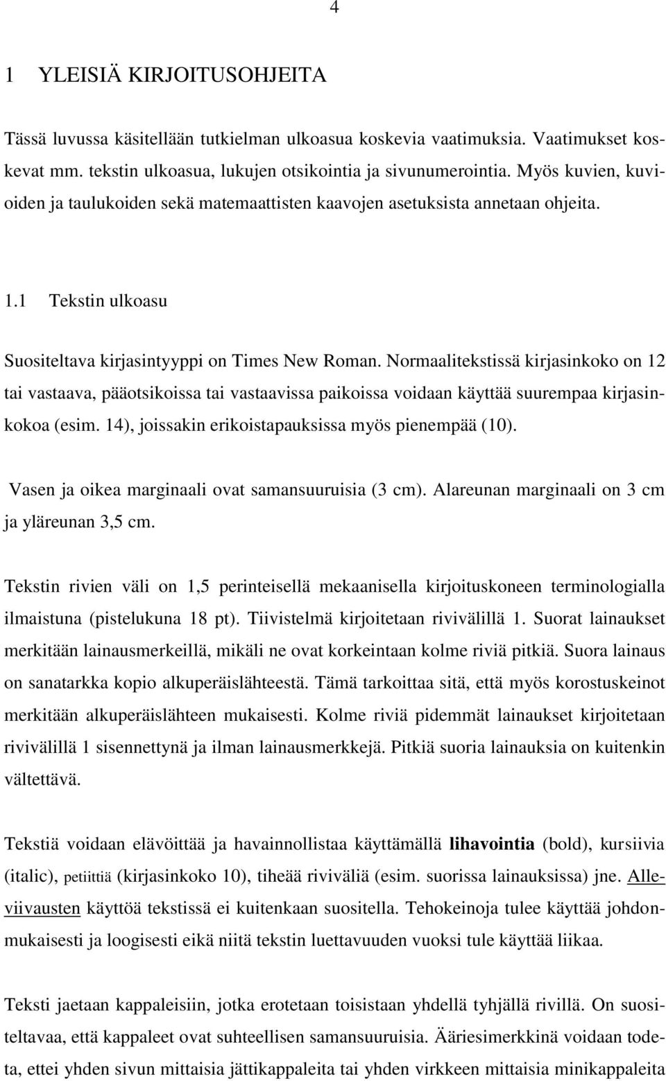 Normaalitekstissä kirjasinkoko on 12 tai vastaava, pääotsikoissa tai vastaavissa paikoissa voidaan käyttää suurempaa kirjasinkokoa (esim. 14), joissakin erikoistapauksissa myös pienempää (10).