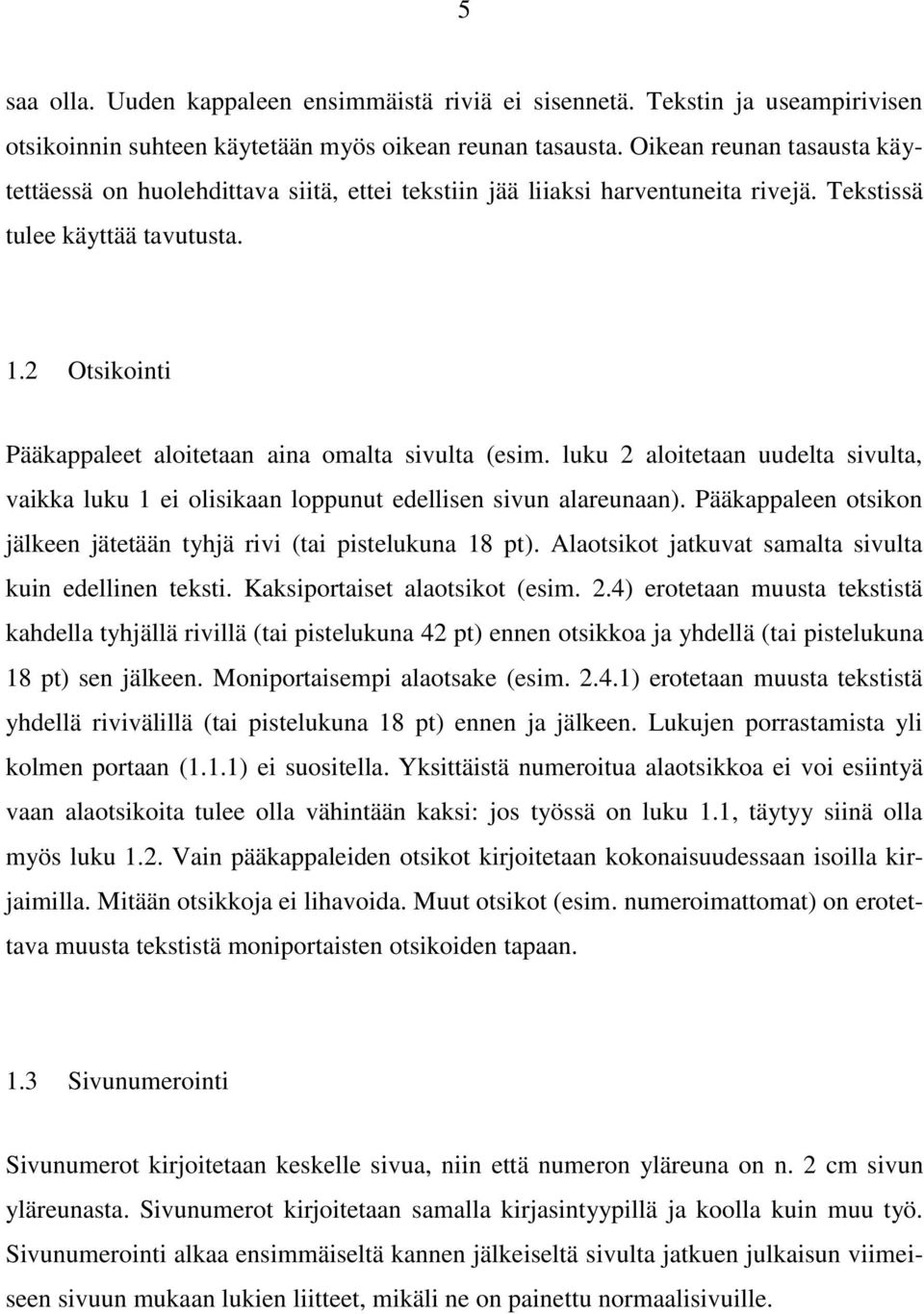 2 Otsikointi Pääkappaleet aloitetaan aina omalta sivulta (esim. luku 2 aloitetaan uudelta sivulta, vaikka luku 1 ei olisikaan loppunut edellisen sivun alareunaan).