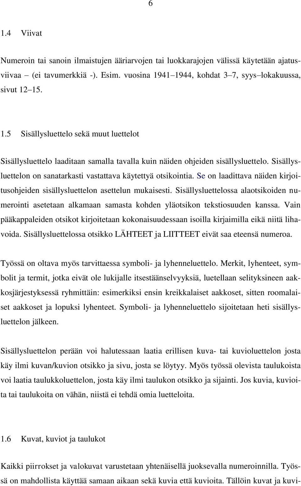 Sisällysluettelossa alaotsikoiden numerointi asetetaan alkamaan samasta kohden yläotsikon tekstiosuuden kanssa.