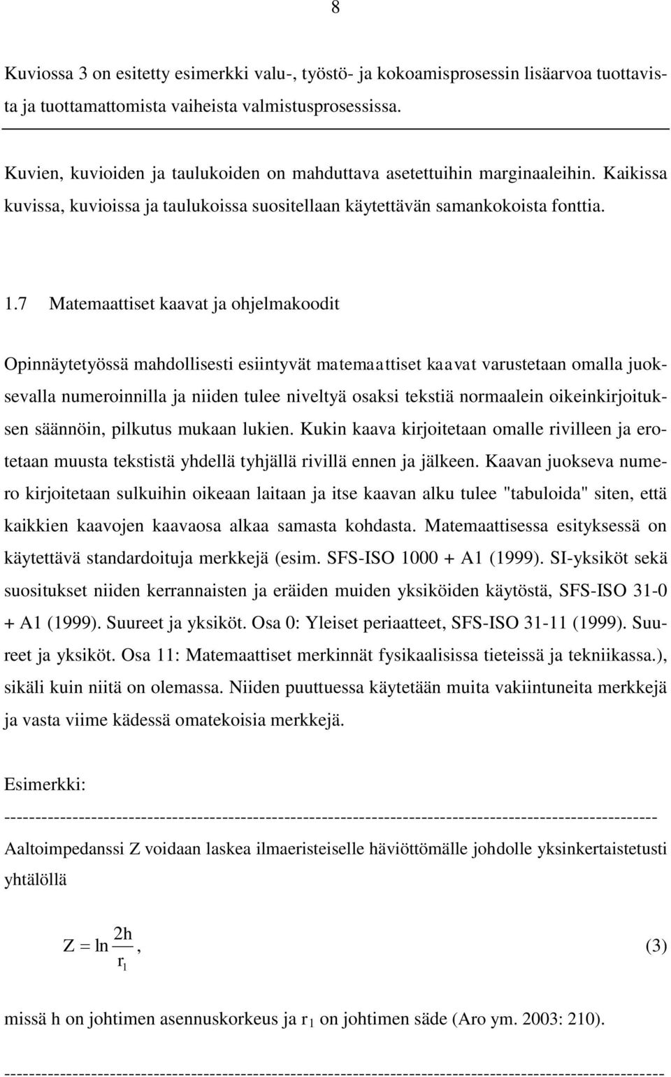 7 Matemaattiset kaavat ja ohjelmakoodit Opinnäytetyössä mahdollisesti esiintyvät matemaattiset kaavat varustetaan omalla juoksevalla numeroinnilla ja niiden tulee niveltyä osaksi tekstiä normaalein