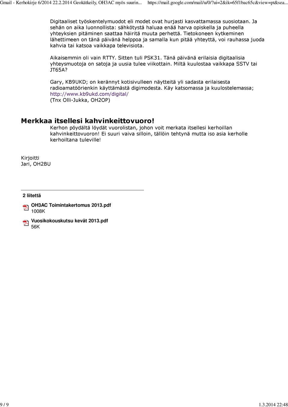 Tietokoneen kytkeminen lähettimeen on tänä päivänä helppoa ja samalla kun pitää yhteyttä, voi rauhassa juoda kahvia tai katsoa vaikkapa televisiota. Aikaisemmin oli vain RTTY. Sitten tuli PSK31.