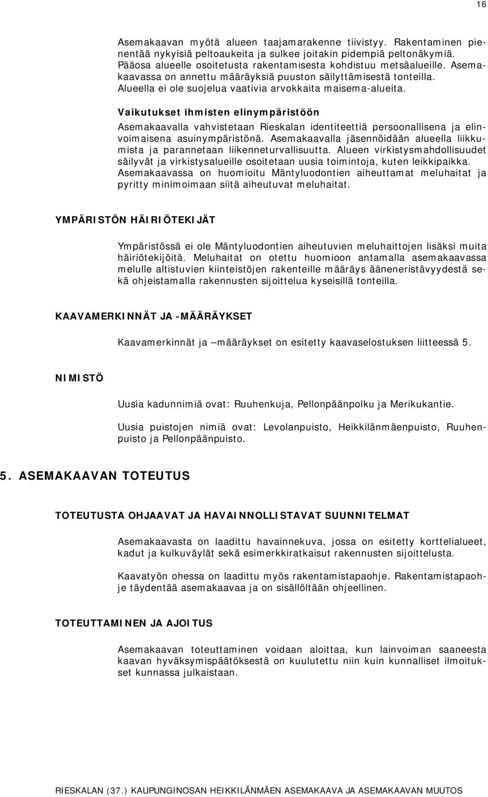 Vaikuukse ihmisen elinympärisöön Asemakaavalla vahviseaan Rieskalan idenieeiä persoonallisena ja elinvoimaisena uinympärisönä.