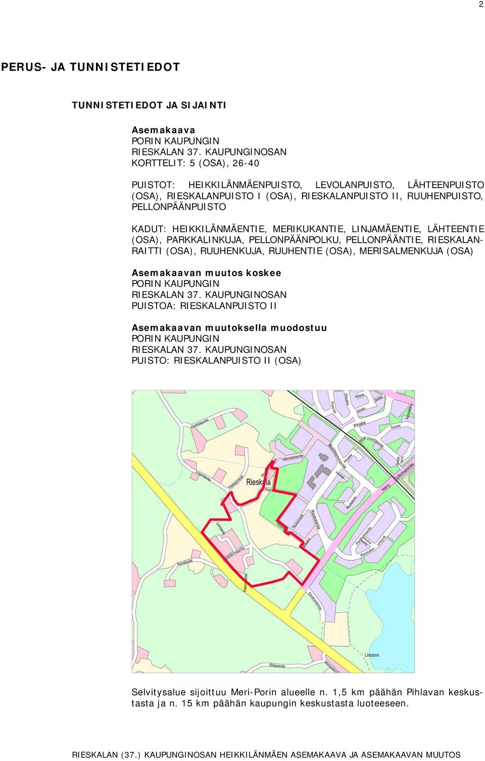 HEIKKILÄNMÄENTIE, MERIKUKANTIE, LINJAMÄENTIE, LÄHTEENTIE (OSA), PARKKALINKUJA, PELLONPÄÄNPOLKU, PELLONPÄÄNTIE, RIESKALAN- RAITTI (OSA), RUUHENKUJA, RUUHENTIE (OSA), MERISALMENKUJA (OSA)