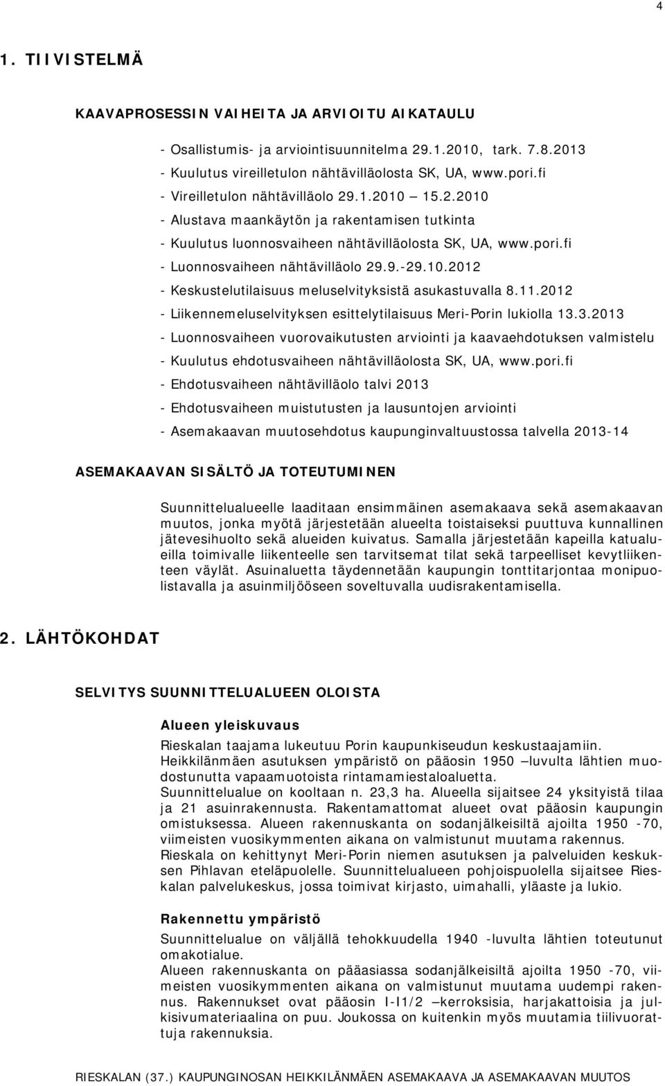 .0 - Liikennemeluselviyksen esielyilaisuus Meri-Porin lukiolla..0 - Luonnosvaiheen vuorovaikuusen arvioini ja kaavaehdouksen valmiselu - Kuuluus ehdousvaiheen nähävilläolosa SK, UA, www.pori.