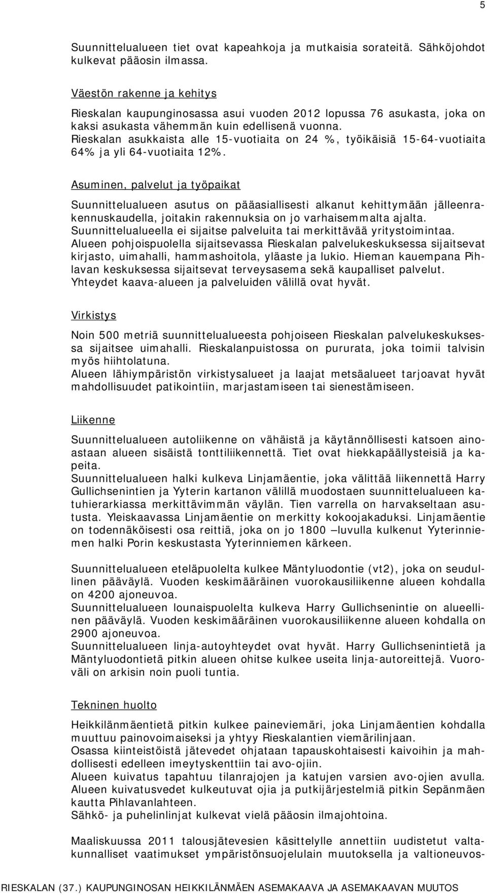 Rieskalan ukkaisa alle 5-vuoiaia on %, yöikäisiä 5-6-vuoiaia 6% ja yli 6-vuoiaia %.