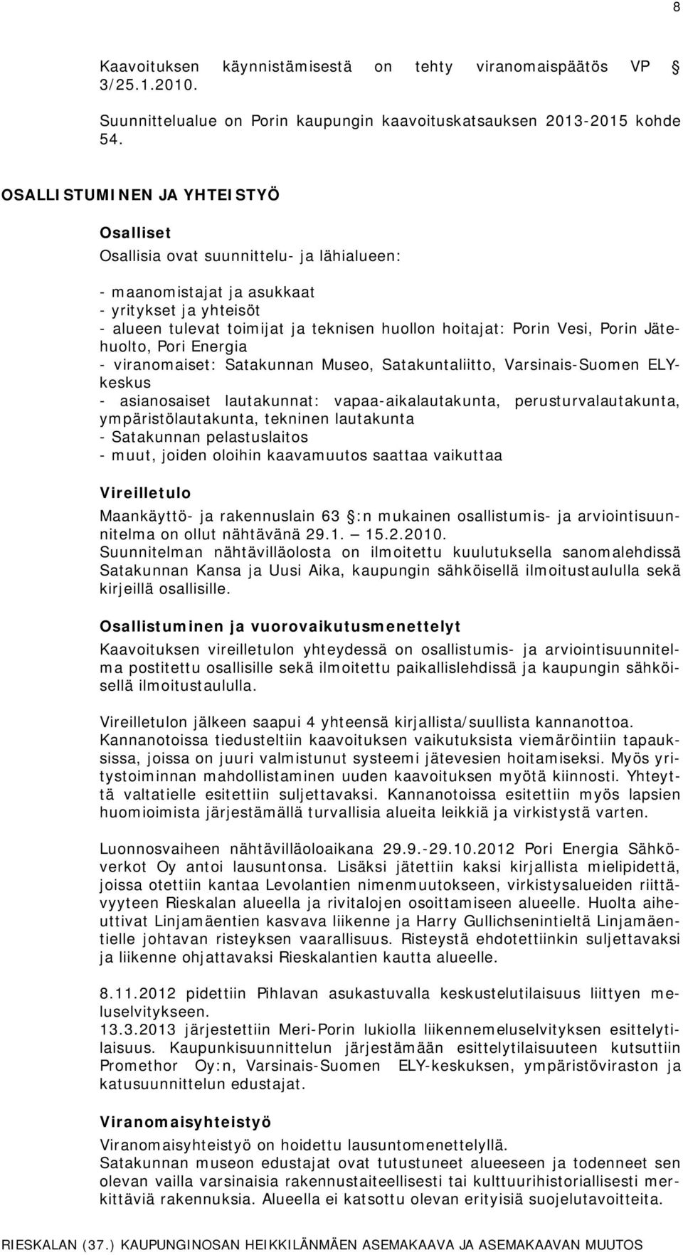 Pori Energia - viranomaise: Saakunnan Museo, Saakunaliio, Varsinais-Suomen ELYkeskus - ianosaise lauakunna: vapaa-aikalauakuna, perusurvalauakuna, ympärisölauakuna, ekninen lauakuna - Saakunnan