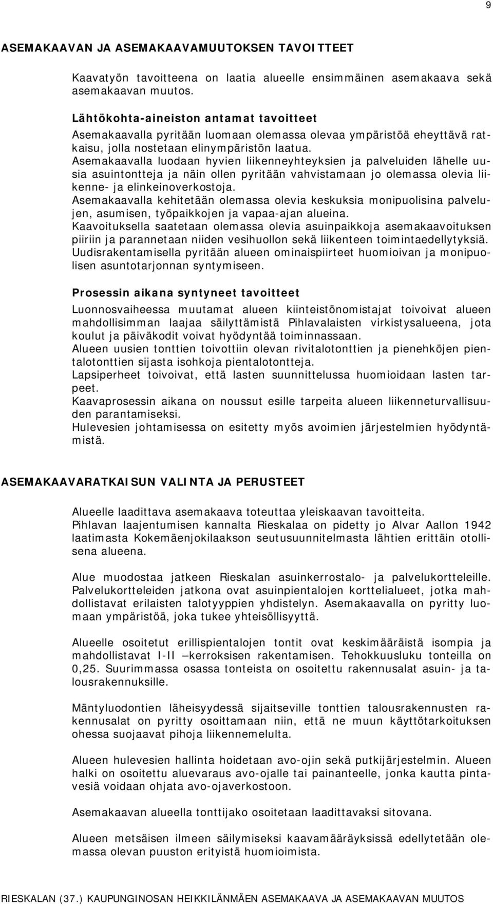 Asemakaavalla luodaan hyvien liikenneyheyksien ja palveluiden lähelle uusia uinoneja ja näin ollen pyriään vahvisamaan jo olemsa olevia liikenne- ja elinkeinoverkosoja.