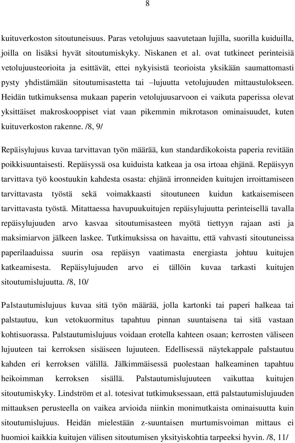 Heidän tutkimuksensa mukaan paperin vetolujuusarvoon ei vaikuta paperissa olevat yksittäiset makroskooppiset viat vaan pikemmin mikrotason ominaisuudet, kuten kuituverkoston rakenne.