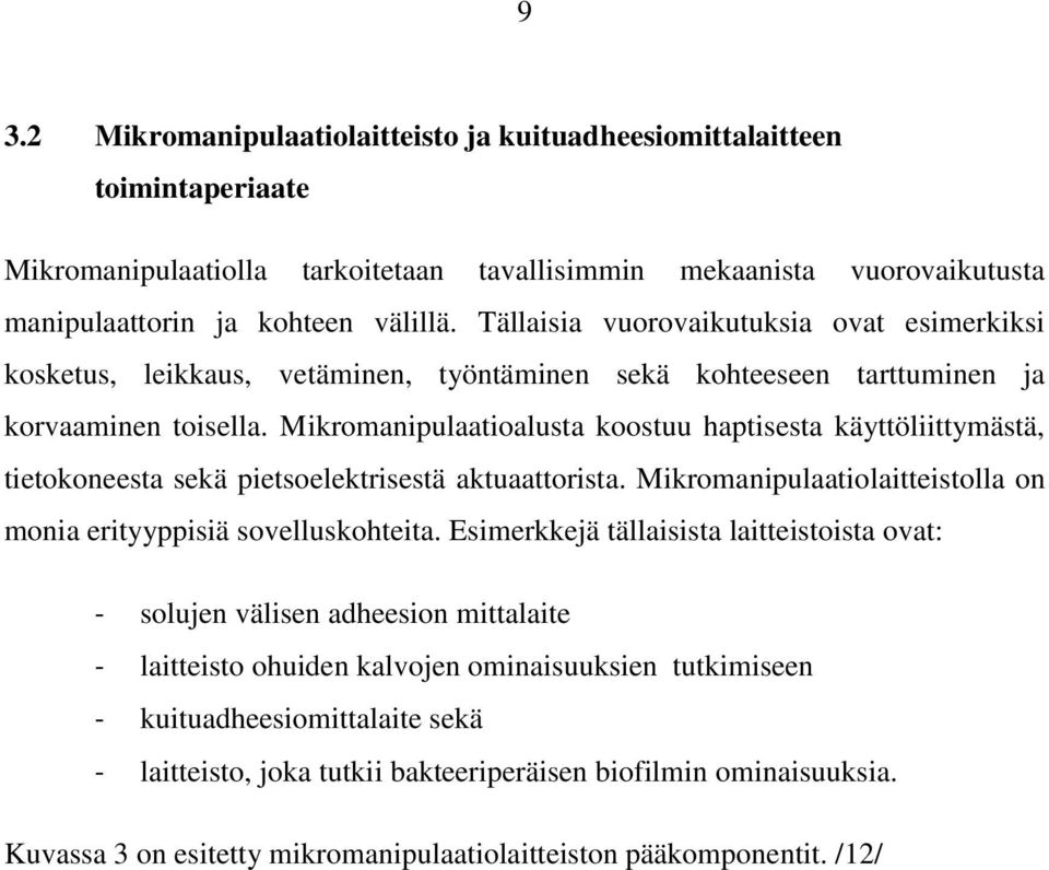 Mikromanipulaatioalusta koostuu haptisesta käyttöliittymästä, tietokoneesta sekä pietsoelektrisestä aktuaattorista. Mikromanipulaatiolaitteistolla on monia erityyppisiä sovelluskohteita.