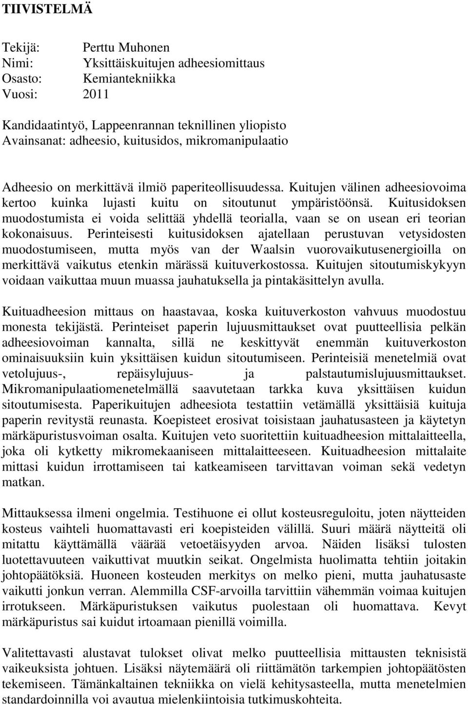 Kuitusidoksen muodostumista ei voida selittää yhdellä teorialla, vaan se on usean eri teorian kokonaisuus.