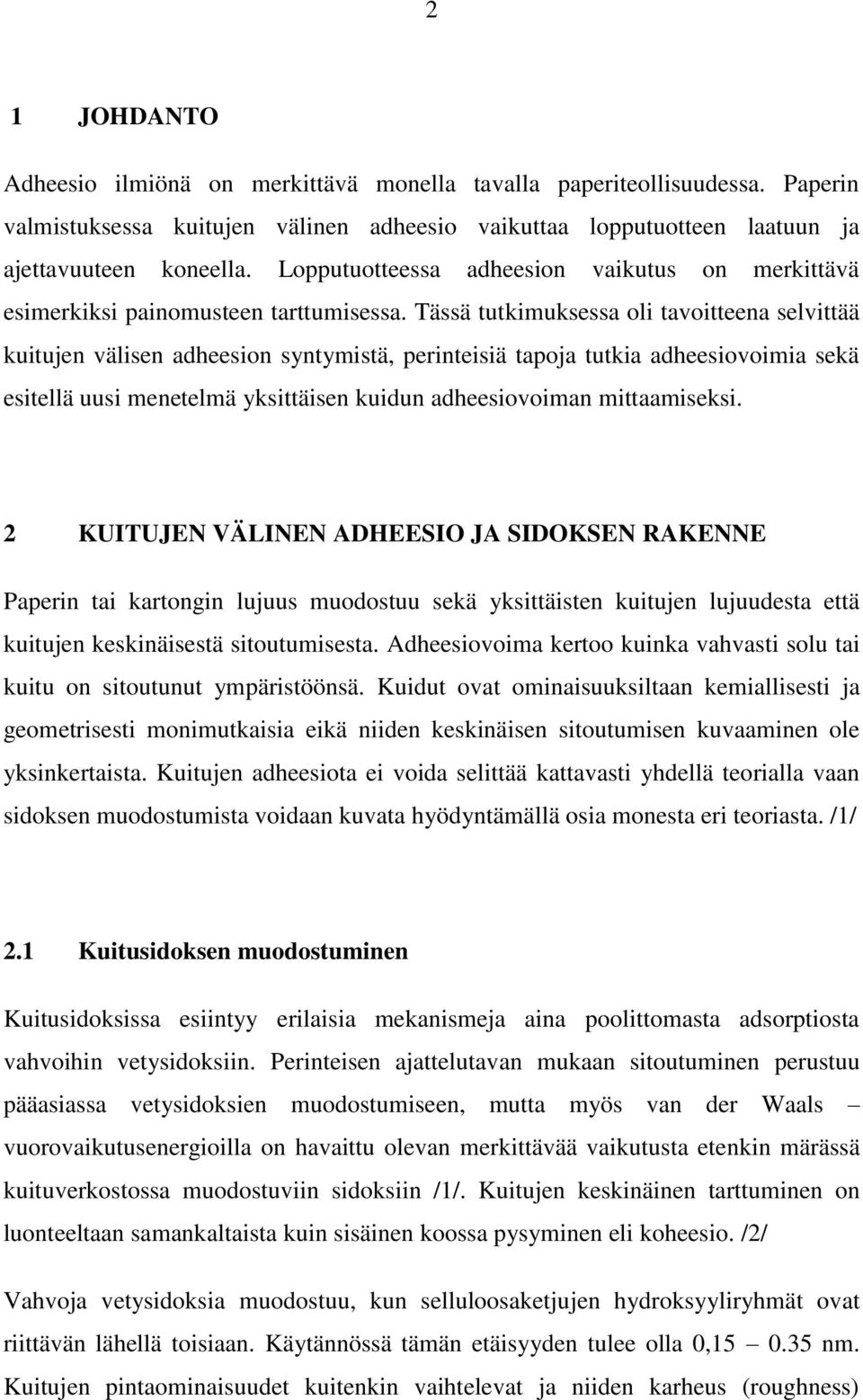 Tässä tutkimuksessa oli tavoitteena selvittää kuitujen välisen adheesion syntymistä, perinteisiä tapoja tutkia adheesiovoimia sekä esitellä uusi menetelmä yksittäisen kuidun adheesiovoiman