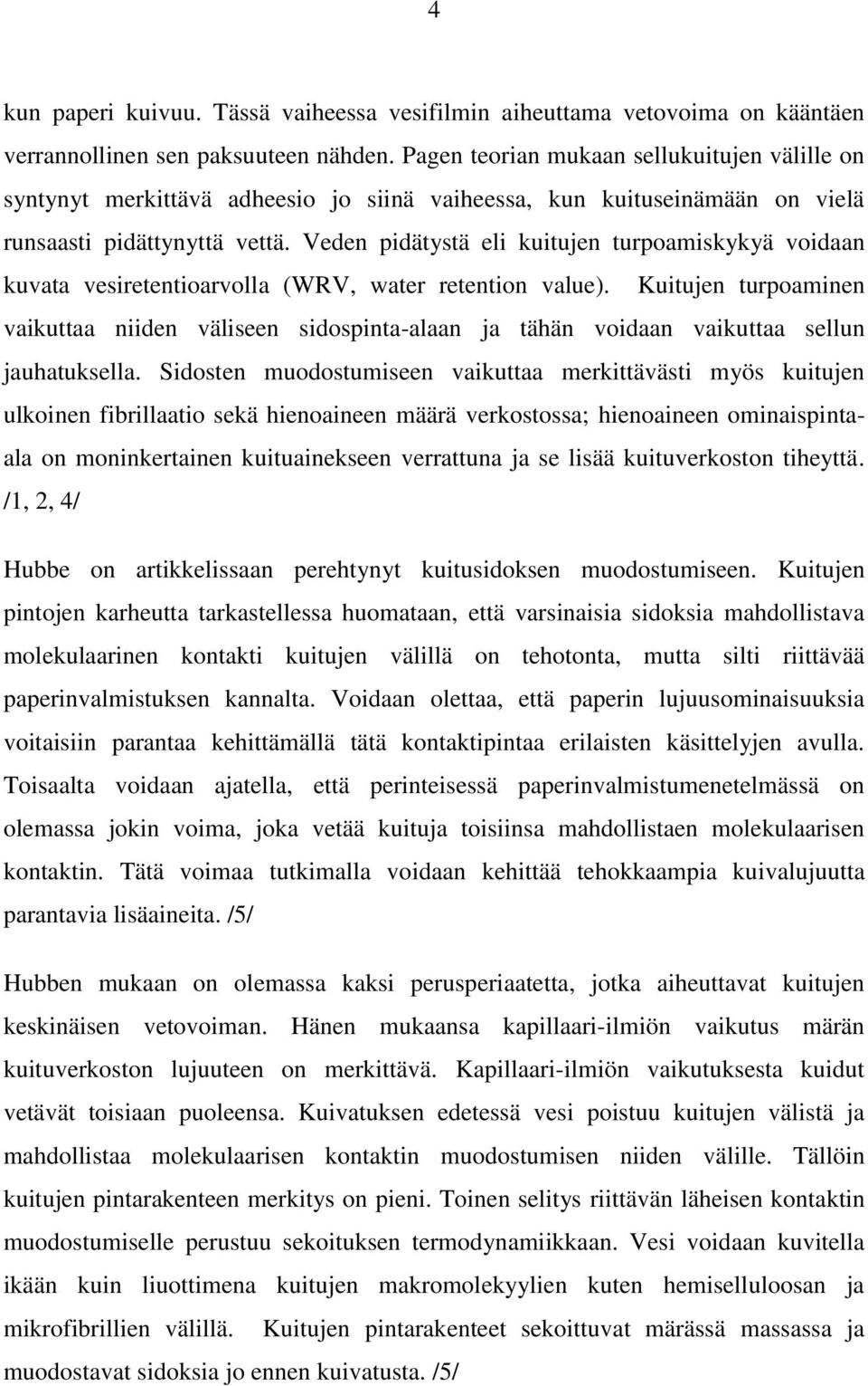 Veden pidätystä eli kuitujen turpoamiskykyä voidaan kuvata vesiretentioarvolla (WRV, water retention value).