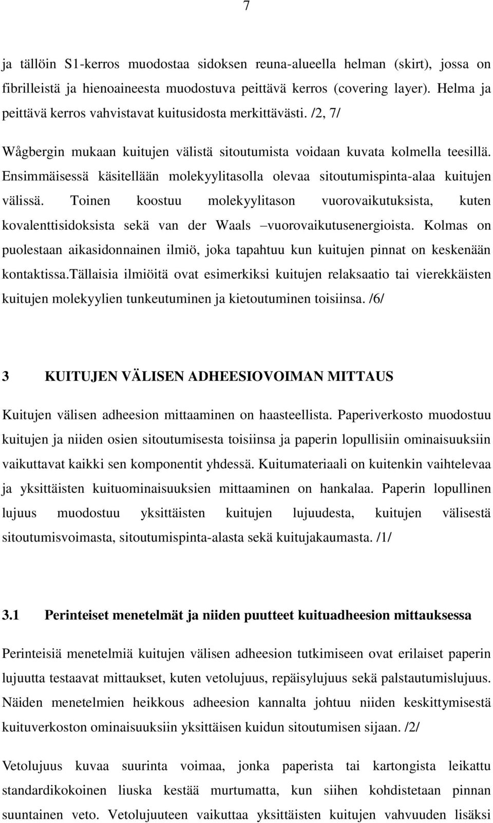 Ensimmäisessä käsitellään molekyylitasolla olevaa sitoutumispinta-alaa kuitujen välissä.