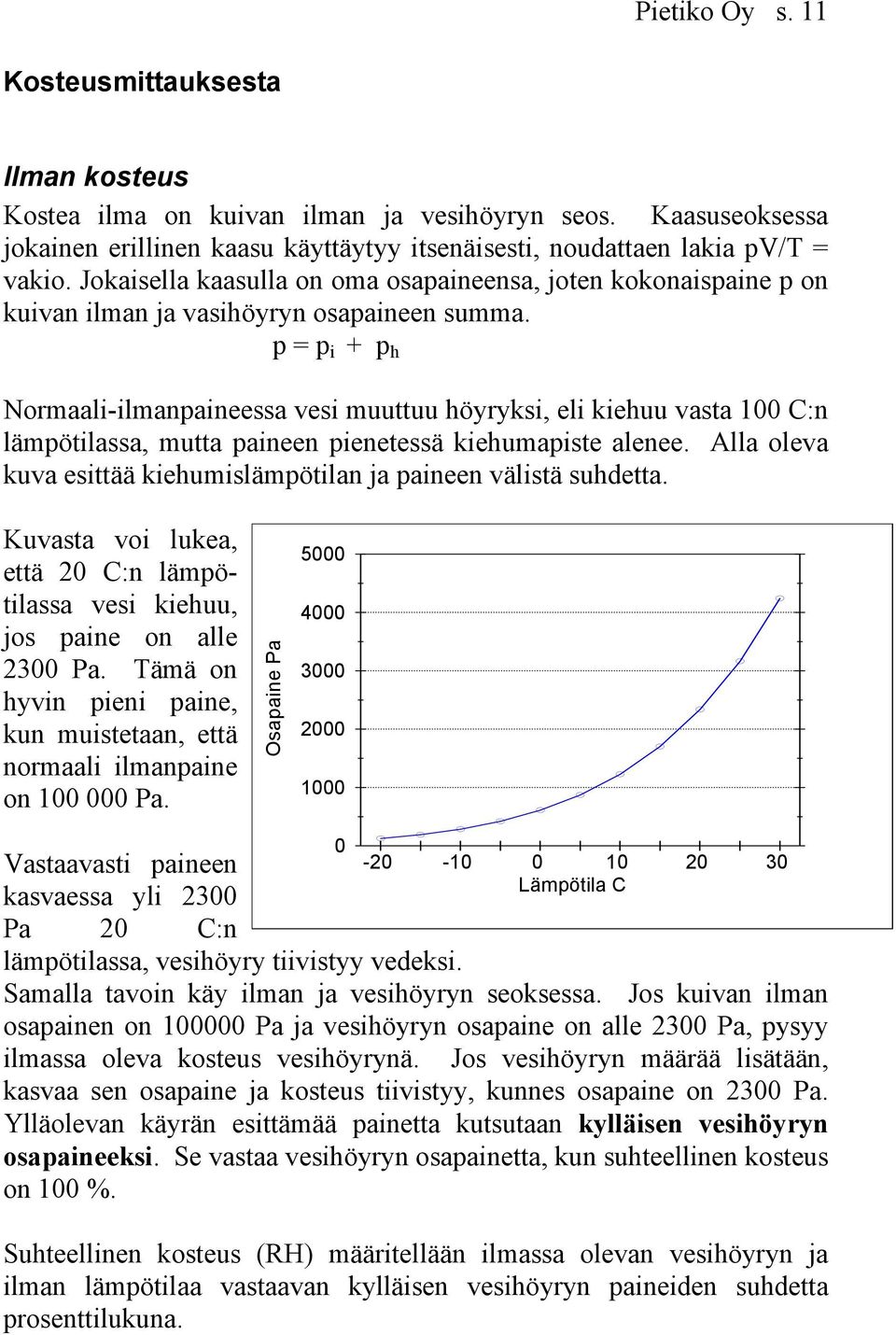 p = p i + p h Normaali-ilmanpaineessa vesi muuttuu höyryksi, eli kiehuu vasta 100 C:n lämpötilassa, mutta paineen pienetessä kiehumapiste alenee.