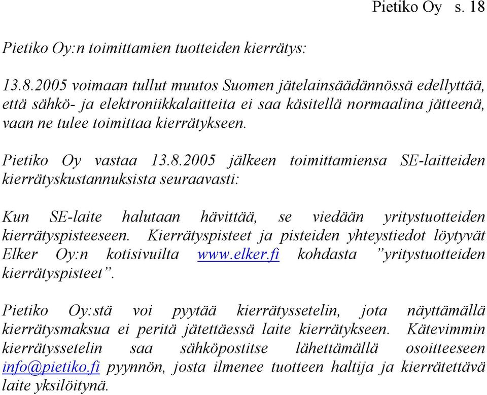 Kierrätyspisteet ja pisteiden yhteystiedot löytyvät Elker Oy:n kotisivuilta www.elker.fi kohdasta yritystuotteiden kierrätyspisteet.