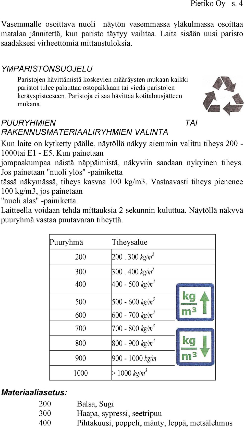 Paristoja ei saa hävittää kotitalousjätteen mukana. PUURYHMIEN TAI RAKENNUSMATERIAALIRYHMIEN VALINTA Kun laite on kytketty päälle, näytöllä näkyy aiemmin valittu tiheys 200-1000tai E1 - E5.