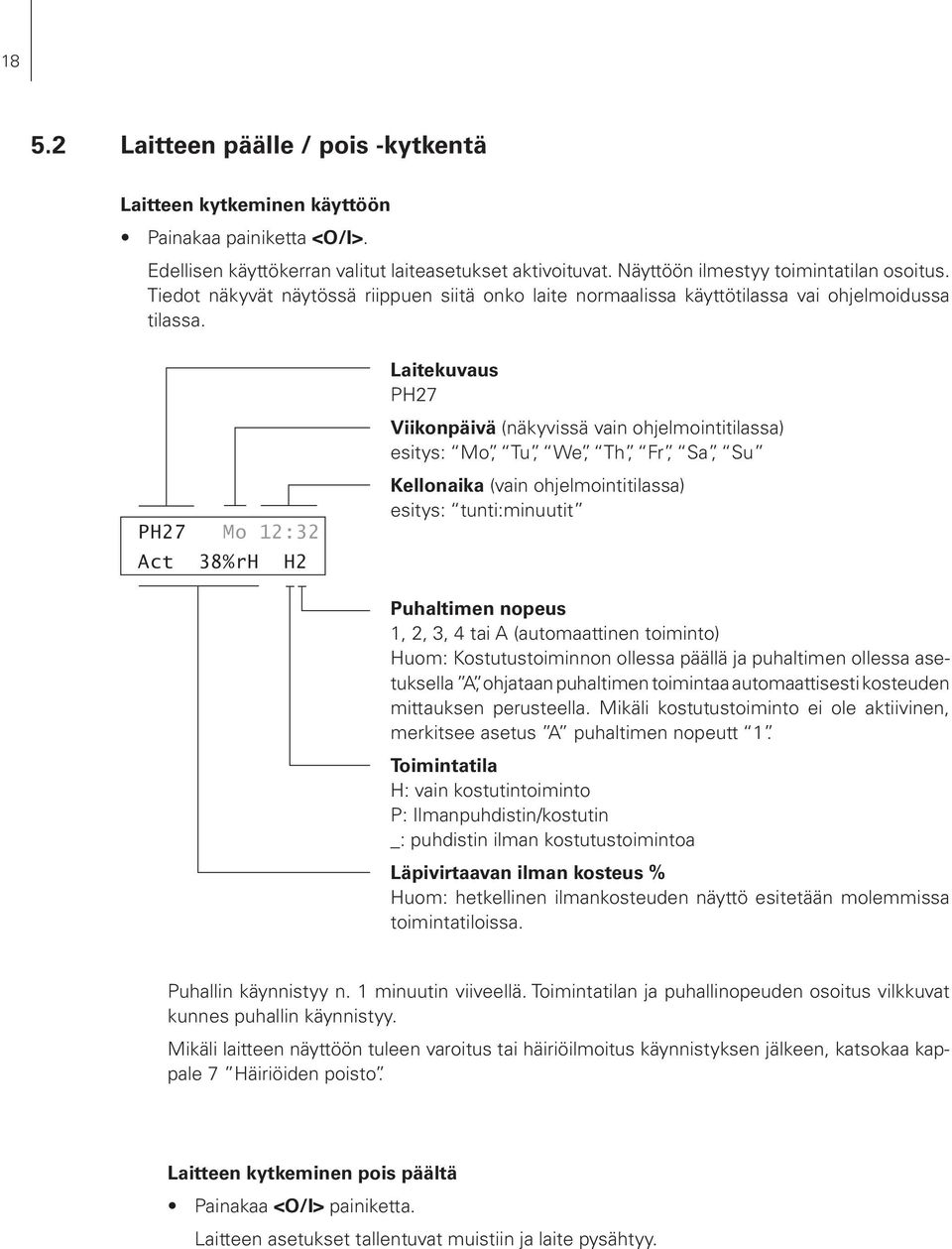 PH27 Mo 12:32 Act 38%rH H2 Laitekuvaus PH27 Viikonpäivä (näkyvissä vain ohjelmointitilassa) esitys: Mo, Tu, We, Th, Fr, Sa, Su Kellonaika (vain ohjelmointitilassa) esitys: tunti:minuutit Puhaltimen