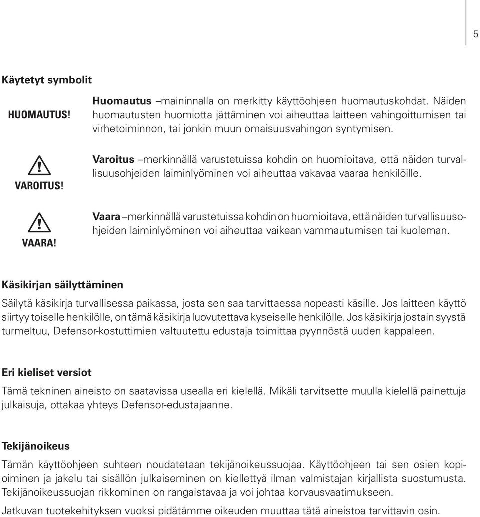 Varoitus merkinnällä varustetuissa kohdin on huomioitava, että näiden turvallisuusohjeiden laiminlyöminen voi aiheuttaa vakavaa vaaraa henkilöille. VAARA!