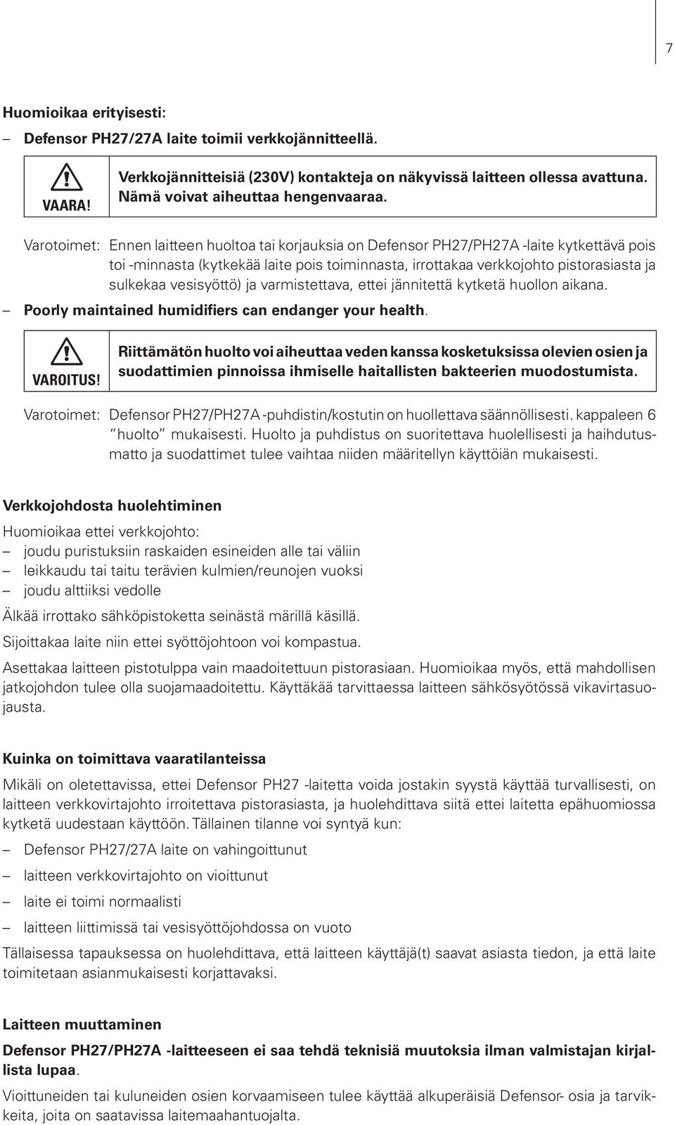 vesisyöttö) ja varmistettava, ettei jännitettä kytketä huollon aikana. Poorly maintained humidifiers can endanger your health. VAROITUS!