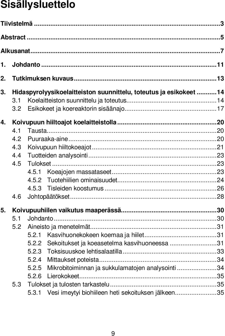 .. 21 4.4 Tuotteiden analysointi... 23 4.5 Tulokset... 23 4.5.1 Koeajojen massataseet... 23 4.5.2 Tuotehiilien ominaisuudet... 24 4.5.3 Tisleiden koostumus... 26 4.6 Johtopäätökset... 28 5.