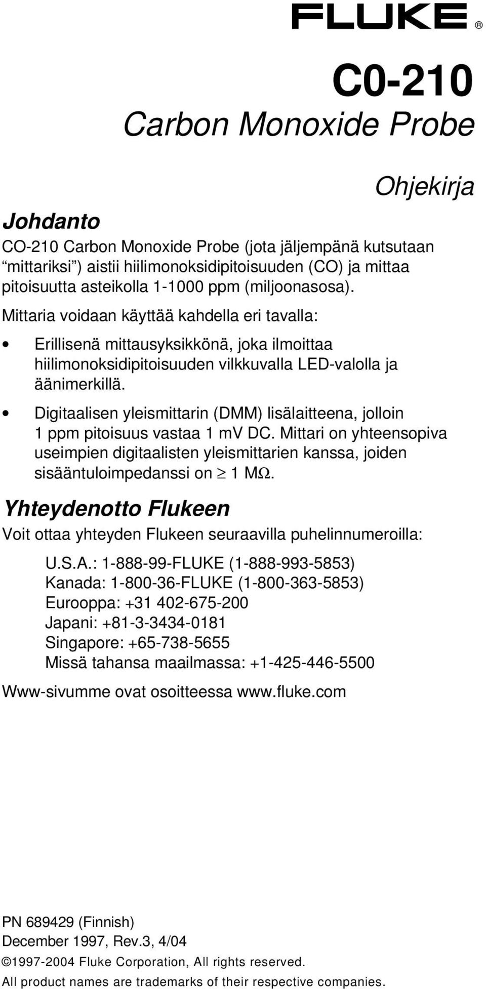 Digitaalisen yleismittarin (DMM) lisälaitteena, jolloin 1 ppm pitoisuus vastaa 1 mv DC. Mittari on yhteensopiva useimpien digitaalisten yleismittarien kanssa, joiden sisääntuloimpedanssi on 1 MΩ.