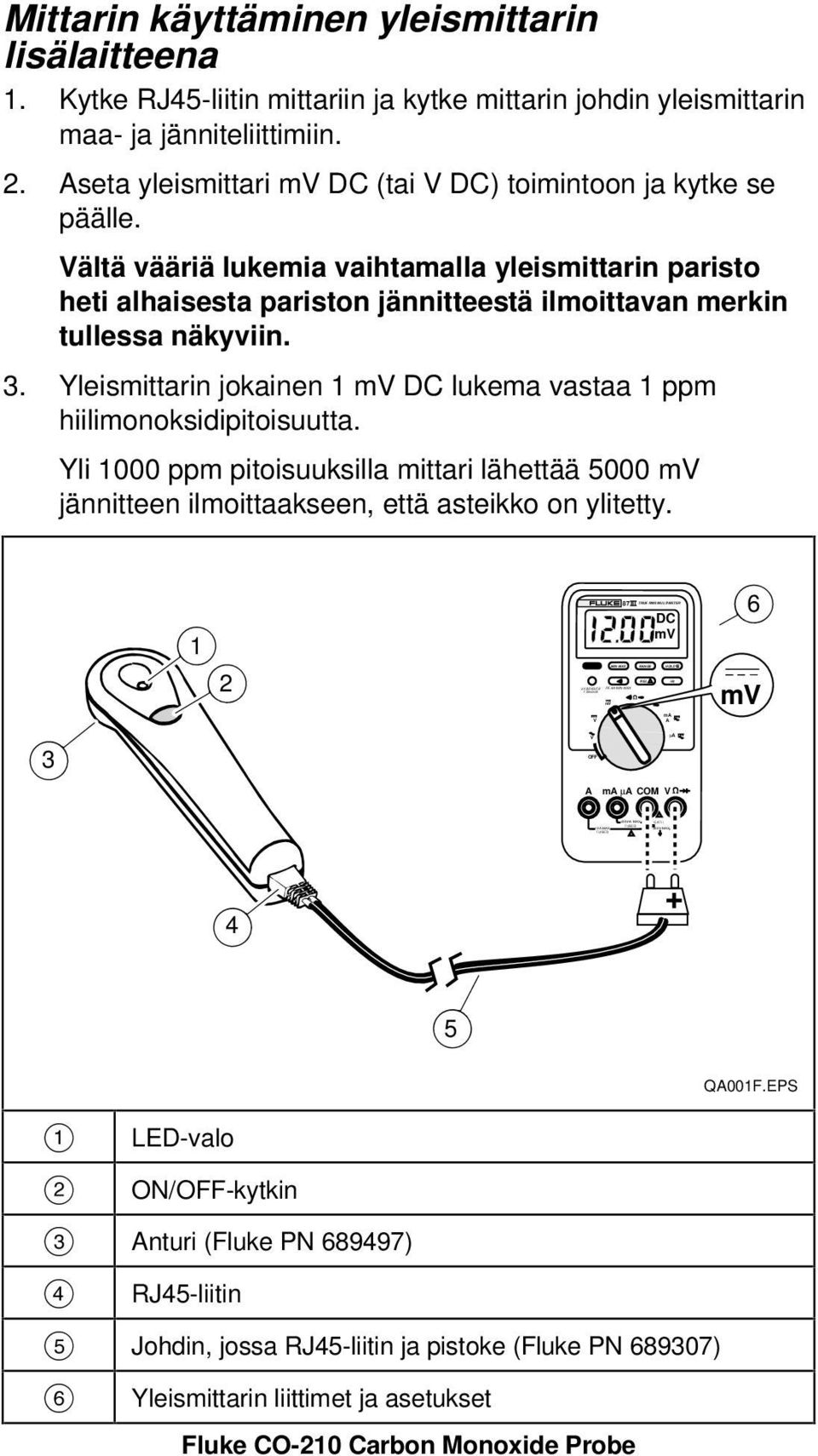 Vältä vääriä lukemia vaihtamalla yleismittarin paristo heti alhaisesta pariston jännitteestä ilmoittavan merkin tullessa näkyviin. 3.