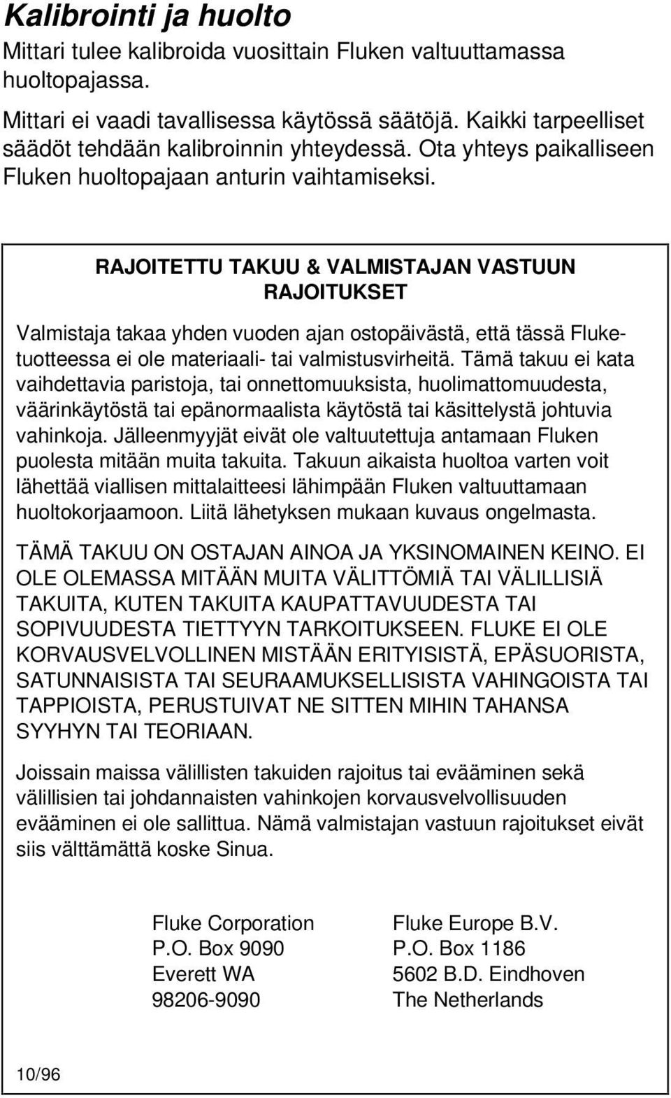 RAJOITETTU TAKUU & VALMISTAJAN VASTUUN RAJOITUKSET Valmistaja takaa yhden vuoden ajan ostopäivästä, että tässä Fluketuotteessa ei ole materiaali- tai valmistusvirheitä.