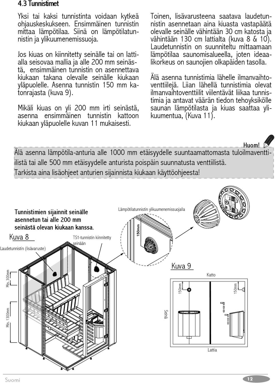 Asenna tunnistin 150 mm katonrajasta (kuva 9). Mikäli kiuas on yli 200 mm irti seinästä, asenna ensimmäinen tunnistin kattoon kiukaan yläpuolelle kuvan 11 mukaisesti.