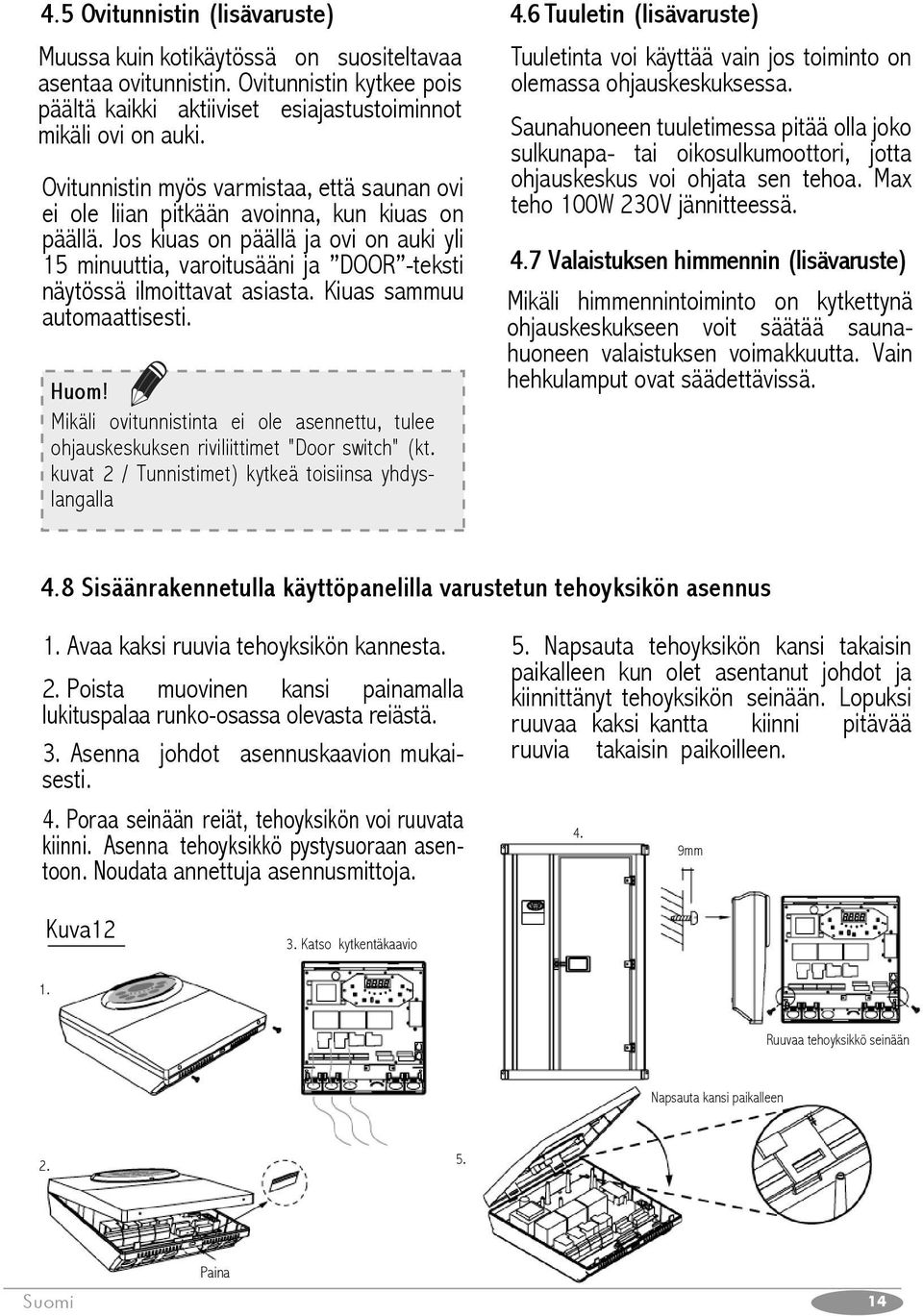 Jos kiuas on päällä ja ovi on auki yli 15 minuuttia, varoitusääni ja DOOR -teksti näytössä ilmoittavat asiasta. Kiuas sammuu automaattisesti. Huom!