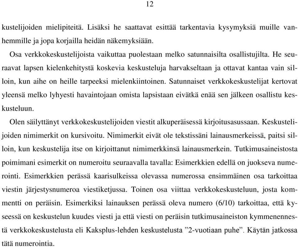 He seuraavat lapsen kielenkehitystä koskevia keskusteluja harvakseltaan ja ottavat kantaa vain silloin, kun aihe on heille tarpeeksi mielenkiintoinen.