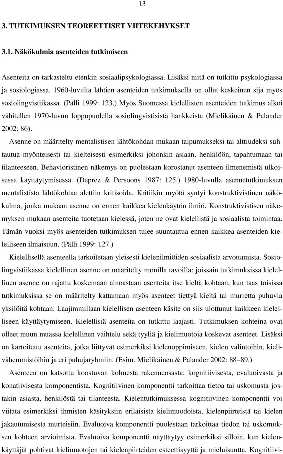 ) Myös Suomessa kielellisten asenteiden tutkimus alkoi vähitellen 1970-luvun loppupuolella sosiolingvistisistä hankkeista (Mielikäinen & Palander 2002: 86).