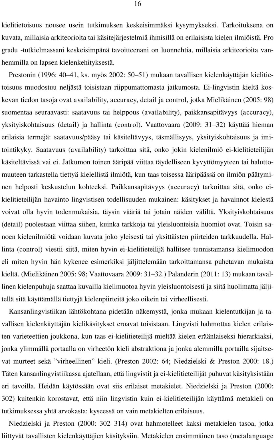 myös 2002: 50 51) mukaan tavallisen kielenkäyttäjän kielitietoisuus muodostuu neljästä toisistaan riippumattomasta jatkumosta.