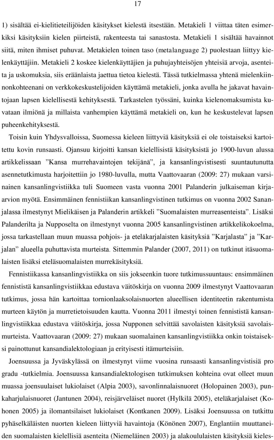 Metakieli 2 koskee kielenkäyttäjien ja puhujayhteisöjen yhteisiä arvoja, asenteita ja uskomuksia, siis eräänlaista jaettua tietoa kielestä.