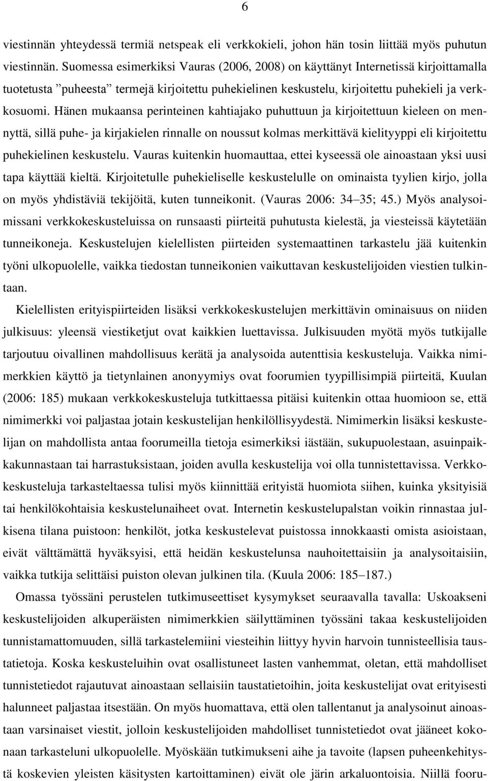 Hänen mukaansa perinteinen kahtiajako puhuttuun ja kirjoitettuun kieleen on mennyttä, sillä puhe- ja kirjakielen rinnalle on noussut kolmas merkittävä kielityyppi eli kirjoitettu puhekielinen